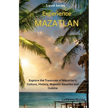 Experiencing Mazatlán: Explore the Treasures of Mazatlán's Culture, History, Majestic Beaches, and Cuisine