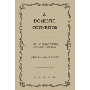 A Domestic Cookbook: The First Known African American Cookbook - A Culinary Legacy from 1866