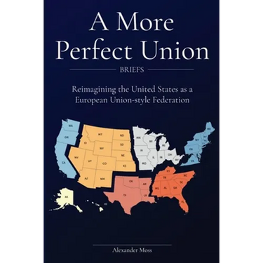 A More Perfect Union (Briefs): Reimagining the United States as a European Union-style Federation.