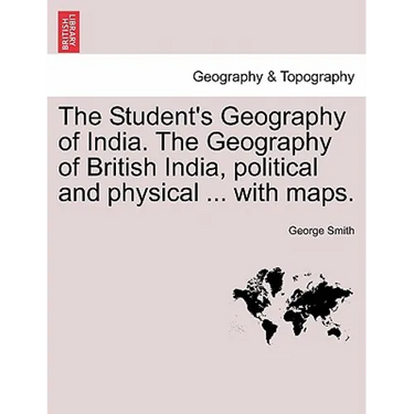 The Student's Geography of India. The Geography of British India, political and physical ... with maps.