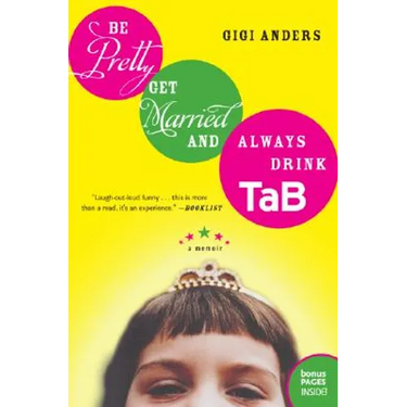 Be Pretty, Get Married, and Always Drink Tab: A Memoir