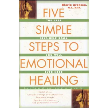 Five Simple Steps to Emotional Healing: The Last Self-Help Book You Will Ever Need (Original)