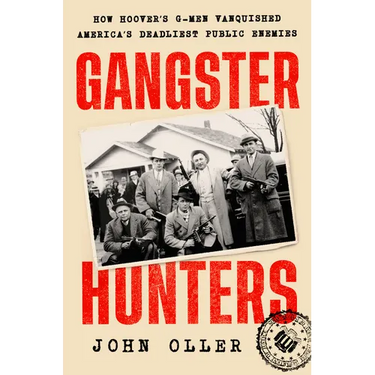 Gangster Hunters: How Hoover's G-Men Vanquished America's Deadliest Public Enemies
