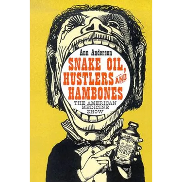 Snake Oil, Hustlers and Hambones: The American Medicine Show