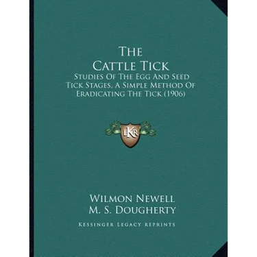 The Cattle Tick: Studies Of The Egg And Seed Tick Stages, A Simple Method Of Eradicating The Tick (1906)
