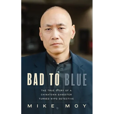 Bad to Blue: The True Story of a Chinatown Gangster Turned NYPD Detective