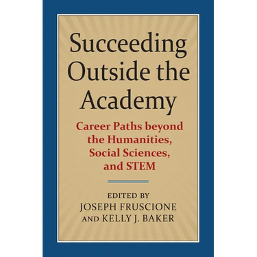 Succeeding Outside the Academy: Career Paths Beyond the Humanities, Social Sciences, and Stem