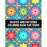 shapes and patterns coloring book for teens: Relaxing & Stress Relieving Designs Perfect for all ages