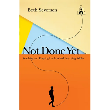 Not Done Yet: Reaching and Keeping Unchurched Emerging Adults