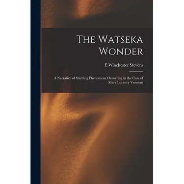 The Watseka Wonder: A Narrative of Startling Phenomena Occurring in the Case of Mary Lurancy Vennum