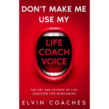 Don't make me use my Life Coach voice: The Art and Science of Life coaching for newcomers
