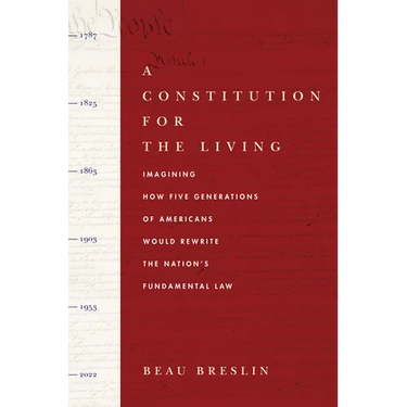 A Constitution for the Living: Imagining How Five Generations of Americans Would Rewrite the Nation's Fundamental Law