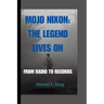 Mojo Nixon: The Legend Lives On: From Radio to Records
