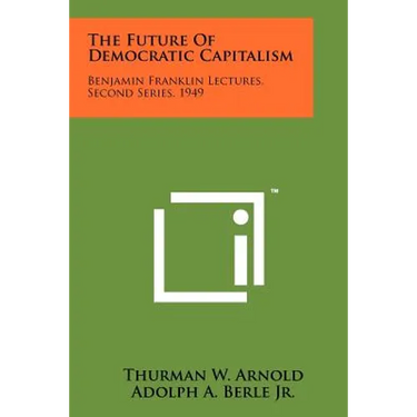 The Future Of Democratic Capitalism: Benjamin Franklin Lectures, Second Series, 1949