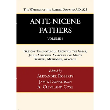 Ante-Nicene Fathers: Translations of the Writings of the Fathers Down to A.D. 325, Volume 6