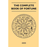 The Complete Book of Fortune - A Comprehensive Survey of the Occult Sciences and Other Methods of Divination that have been Employed by Man Throughout
