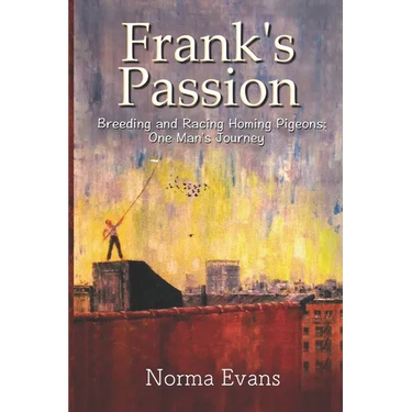 Frank's Passion: Breeding and Racing Homing Pigeons: One Man's Journey