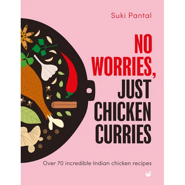 No Worries, Just Chicken Curries: Over 70 Incredible Indian Chicken Recipes