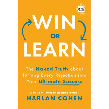 Win or Learn: The Naked Truth about Turning Every Rejection Into Your Ultimate Success