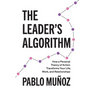 The Leader's Algorithm: How a Personal Theory of Action Transforms Your Life, Work, and Relationships