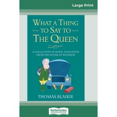 What a Thing to Say to the Queen: A Collection of Royal Anecdotes from the House of Windsor (16pt Large Print Edition)