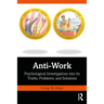Anti-Work: Psychological Investigations Into Its Truths, Problems, and Solutions