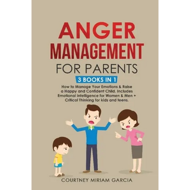 Anger Management for Parents: How to Manage Your Emotions & Raise a Happy and Confident Child. Includes Emotional Intelligence for Women & Men + Criti