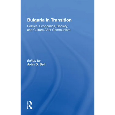Bulgaria In Transition: Politics, Economics, Society, And Culture After Communism