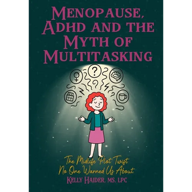 Menopause, ADHD and the Myth of Multitasking: The Midlife Plot Twist No One Warned us About