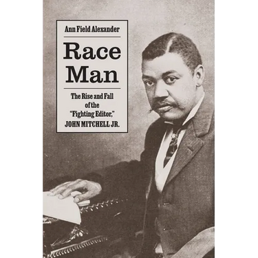 Race Man: The Rise and Fall of the Fighting Editor, John Mitchell Jr.