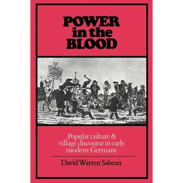 Power in the Blood: Popular Culture and Village Discourse in Early Modern Germany