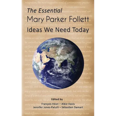 The Essential Mary Parker Follett: Ideas We Need Today