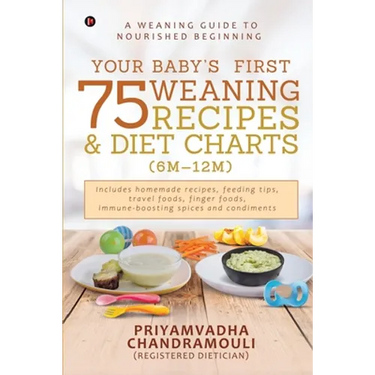 Your Baby's First 75 Weaning recipes and Diet Charts (6M-12M): A weaning guide to nourished beginning