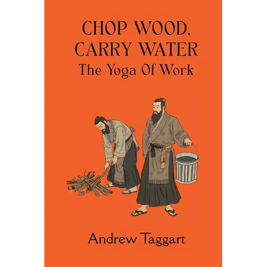 Chop Wood, Carry Water: The Yoga of Work