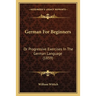 German For Beginners: Or Progressive Exercises In The German Language (1859)