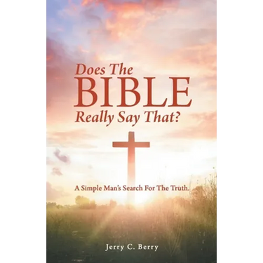 Does the Bible Really Say That?: A Simple Man's Search for the Truth.