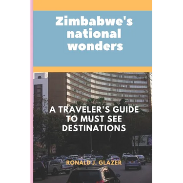 Zimbabwe's National Wonders: A Traveler's Guide to MUST See Destinations