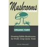 Mushroom Cultivation: Growing Edible Mushrooms for Profit: Crop Cycle, Yield