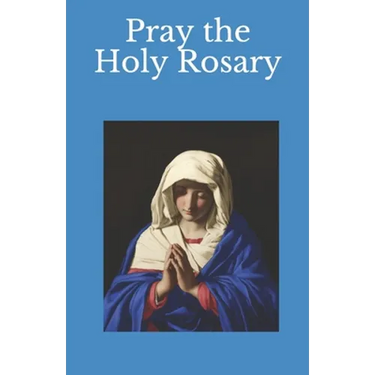 Pray the Holy Rosary