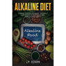 Alkaline Diet: Ultimate Guide for Beginners - Naturally Lose Weight, Reverse Disease and Gain Unlimited Energy