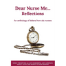 Dear Nurse Me...: Reflections - An anthology of letters from six nurses