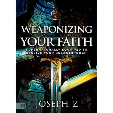 Weaponizing Your Faith: Supernaturally Equipped to Receive Your Breakthrough