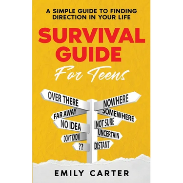 Survival Guide for Teens: A Simple Guide to Self-Discovery, Social Skills, Money Management and All the Most Essential Life Skills You Need to Learn a