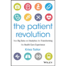 The Patient Revolution: How Big Data and Analytics Are Transforming the Health Care Experience