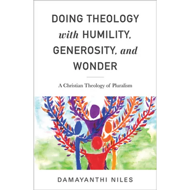 Doing Theology with Humility, Generosity, and Wonder: A Christian Theology of Pluralism