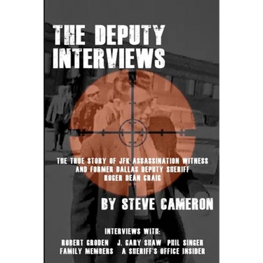 The Deputy Interviews: The True Story of J.F.K. Assassination Witness, and Former Dallas Deputy Sheriff, Roger Dean Craig