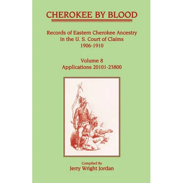 Cherokee by Blood: Volume 8, Records of Eastern Cherokee Ancestry in the U. S. Court of Claims 1906-1910, Applications 20101-23800