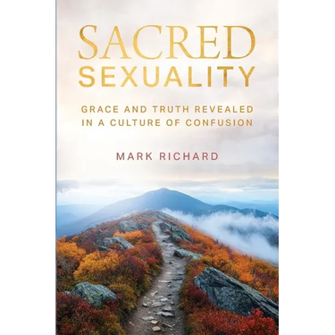 Sacred Sexuality: Grace and Truth Revealed in a Culture of Confusion