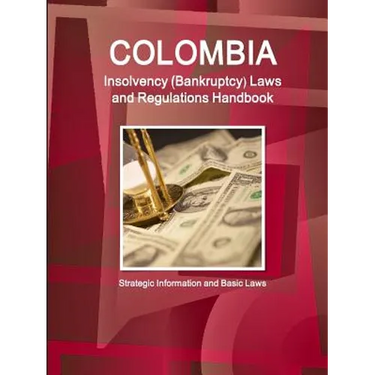 Colombia Insolvency (Bankruptcy) Laws and Regulations Handbook - Strategic Information and Basic Laws