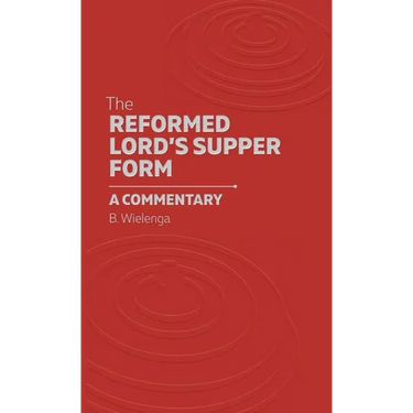 The Reformed Lord's Supper Form: A Commentary